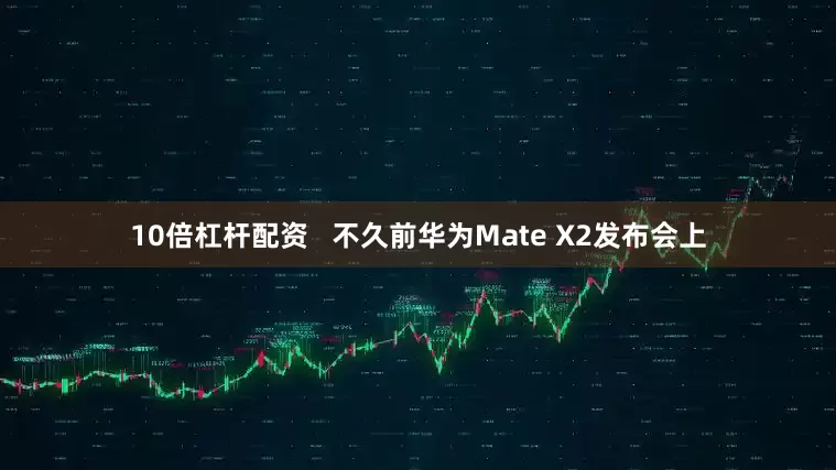 10倍杠杆配资   不久前华为Mate X2发布会上