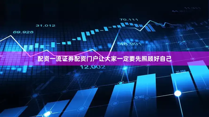 配资一流证券配资门户让大家一定要先照顾好自己
