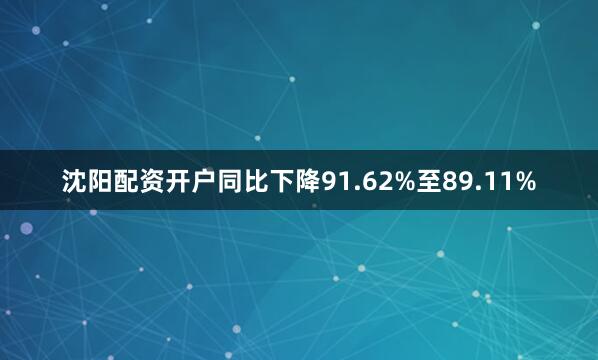 沈阳配资开户同比下降91.62%至89.11%