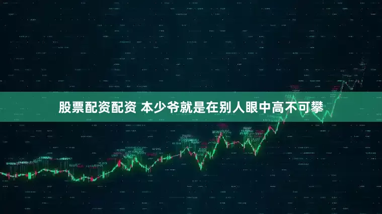 股票配资配资 本少爷就是在别人眼中高不可攀