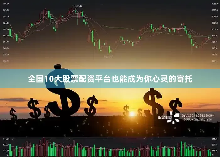 全国10大股票配资平台也能成为你心灵的寄托