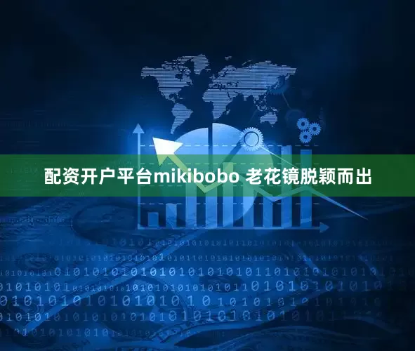 配资开户平台mikibobo 老花镜脱颖而出