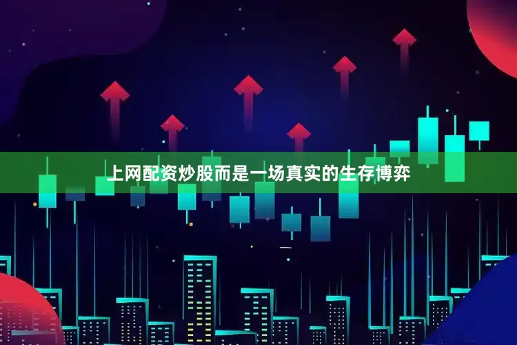 上网配资炒股而是一场真实的生存博弈