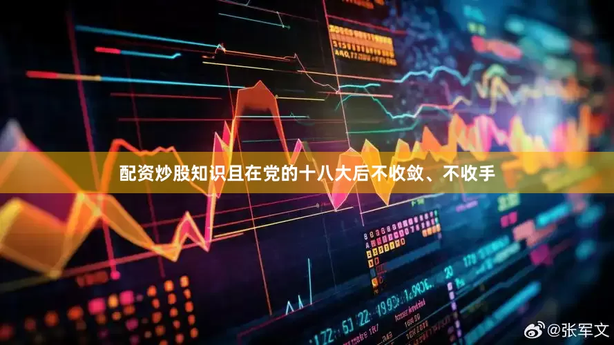 配资炒股知识且在党的十八大后不收敛、不收手