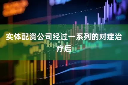 实体配资公司经过一系列的对症治疗后