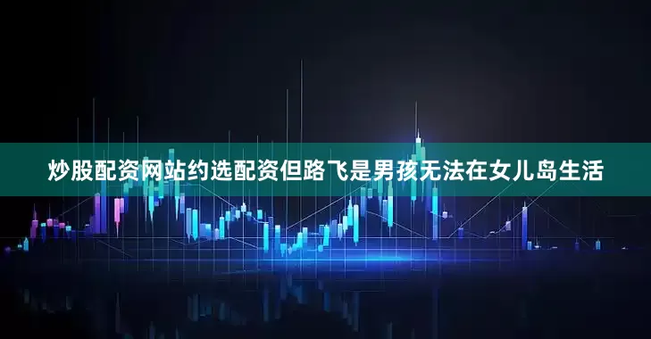 炒股配资网站约选配资但路飞是男孩无法在女儿岛生活