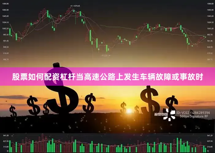 股票如何配资杠杆当高速公路上发生车辆故障或事故时